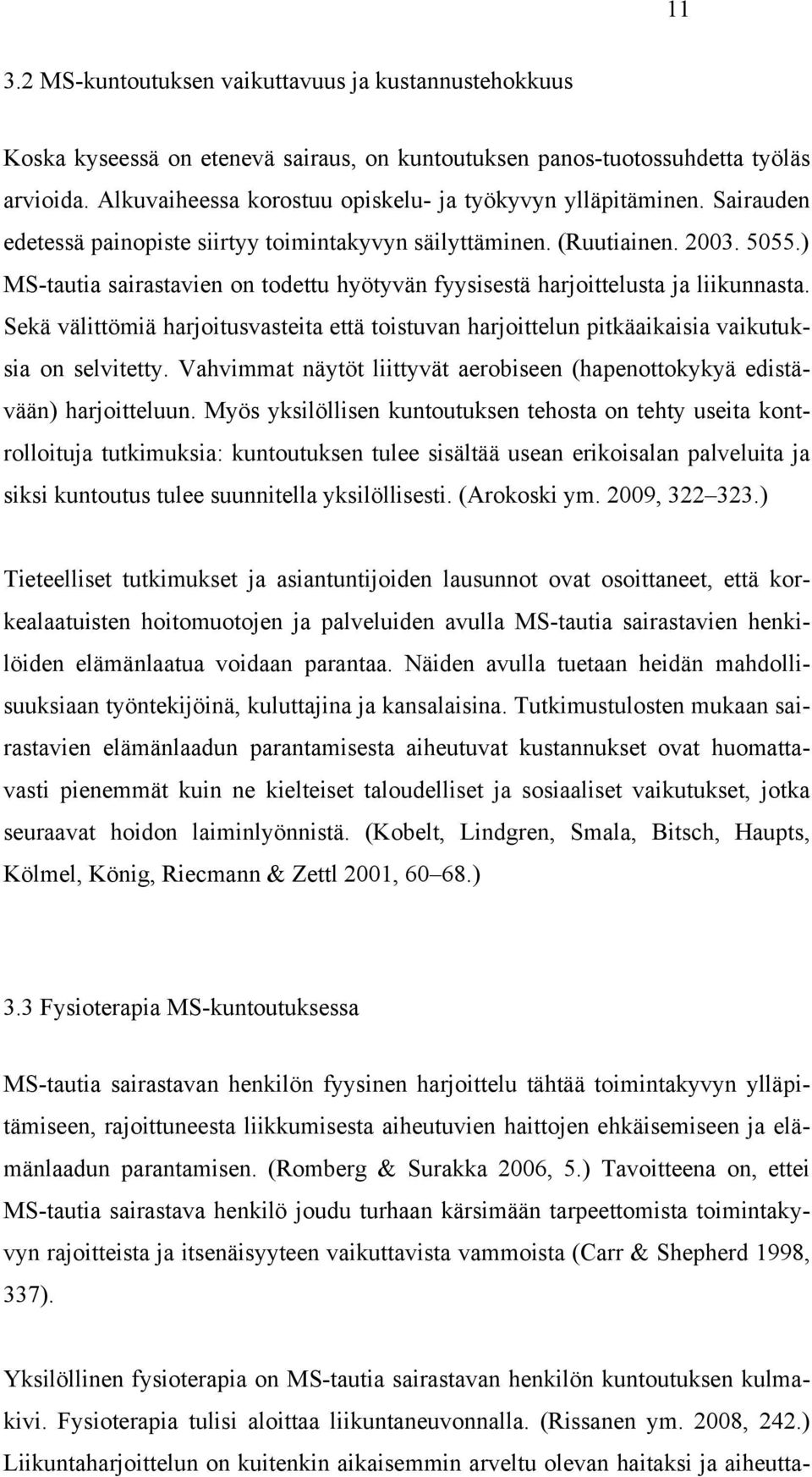 ) MS-tautia sairastavien on todettu hyötyvän fyysisestä harjoittelusta ja liikunnasta. Sekä välittömiä harjoitusvasteita että toistuvan harjoittelun pitkäaikaisia vaikutuksia on selvitetty.