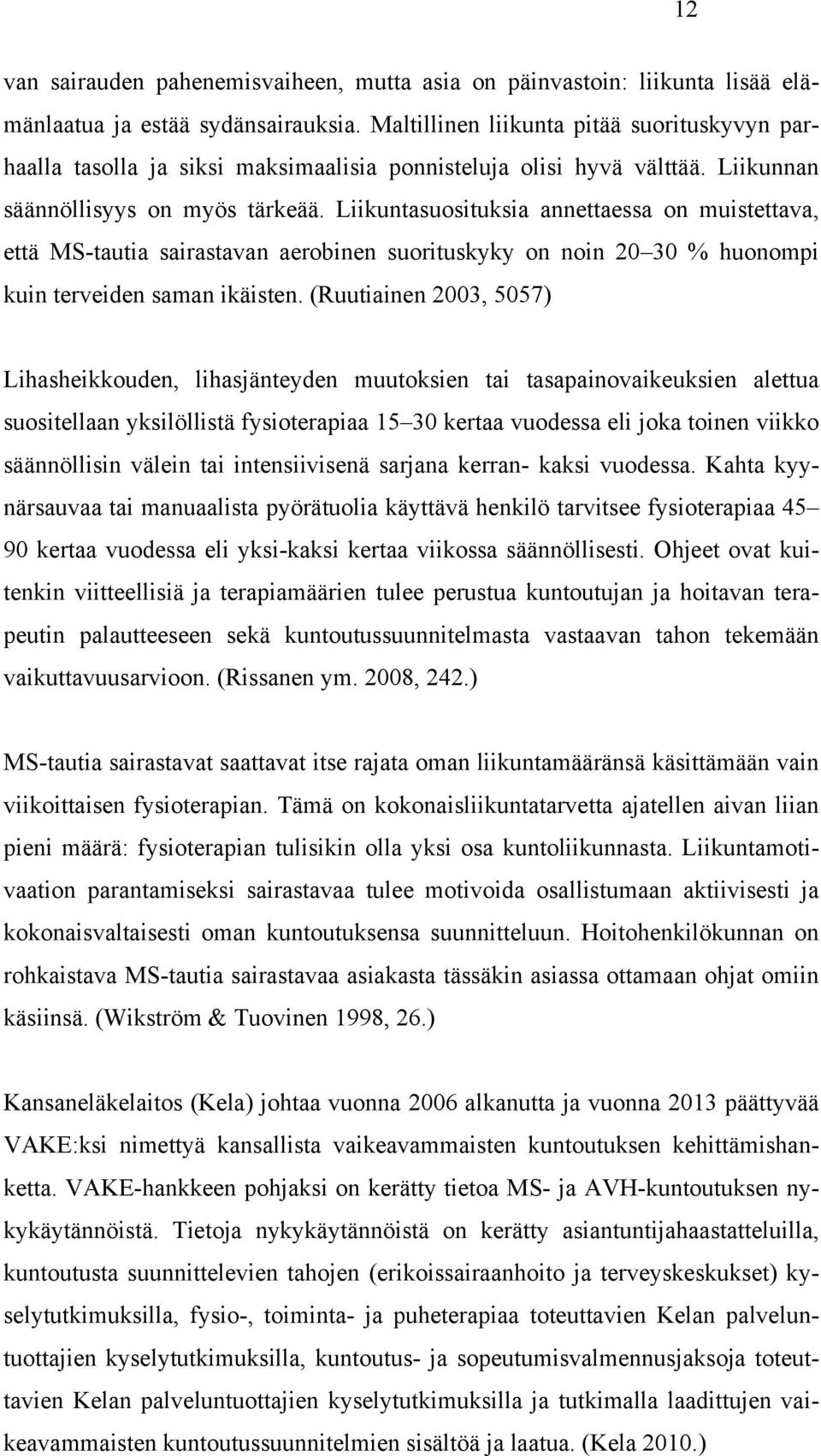 Liikuntasuosituksia annettaessa on muistettava, että MS-tautia sairastavan aerobinen suorituskyky on noin 20 30 % huonompi kuin terveiden saman ikäisten.