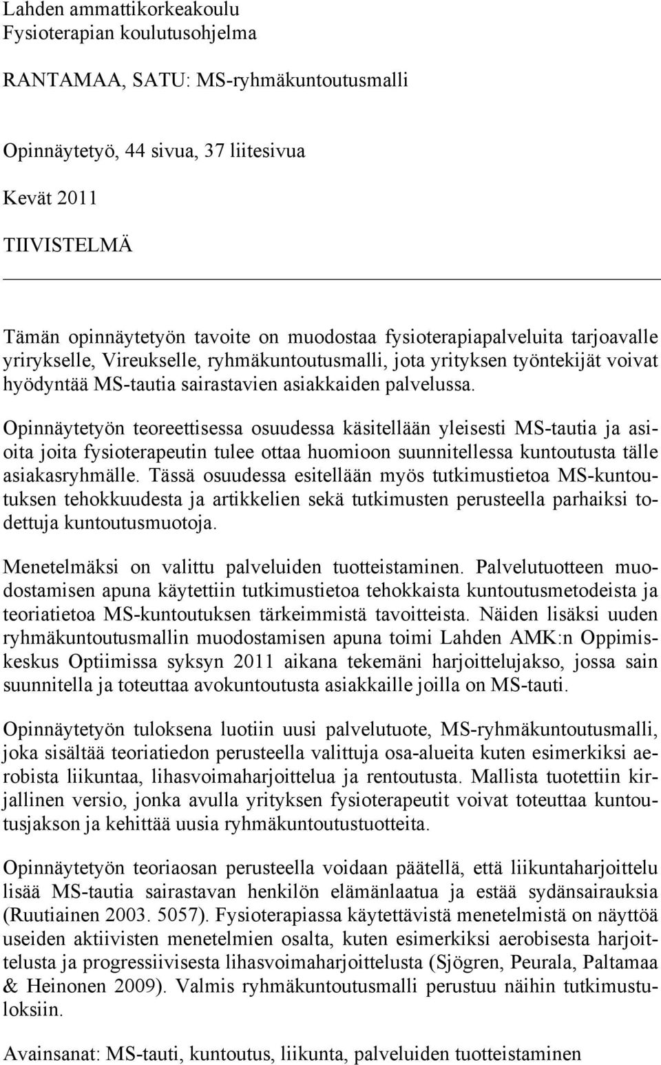 Opinnäytetyön teoreettisessa osuudessa käsitellään yleisesti MS-tautia ja asioita joita fysioterapeutin tulee ottaa huomioon suunnitellessa kuntoutusta tälle asiakasryhmälle.