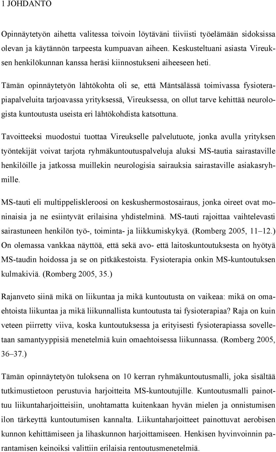 Tämän opinnäytetyön lähtökohta oli se, että Mäntsälässä toimivassa fysioterapiapalveluita tarjoavassa yrityksessä, Vireuksessa, on ollut tarve kehittää neurologista kuntoutusta useista eri