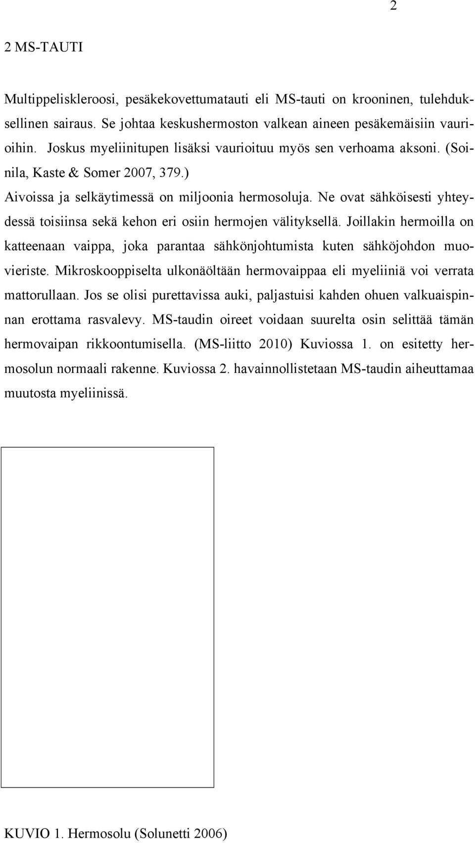 Ne ovat sähköisesti yhteydessä toisiinsa sekä kehon eri osiin hermojen välityksellä. Joillakin hermoilla on katteenaan vaippa, joka parantaa sähkönjohtumista kuten sähköjohdon muovieriste.