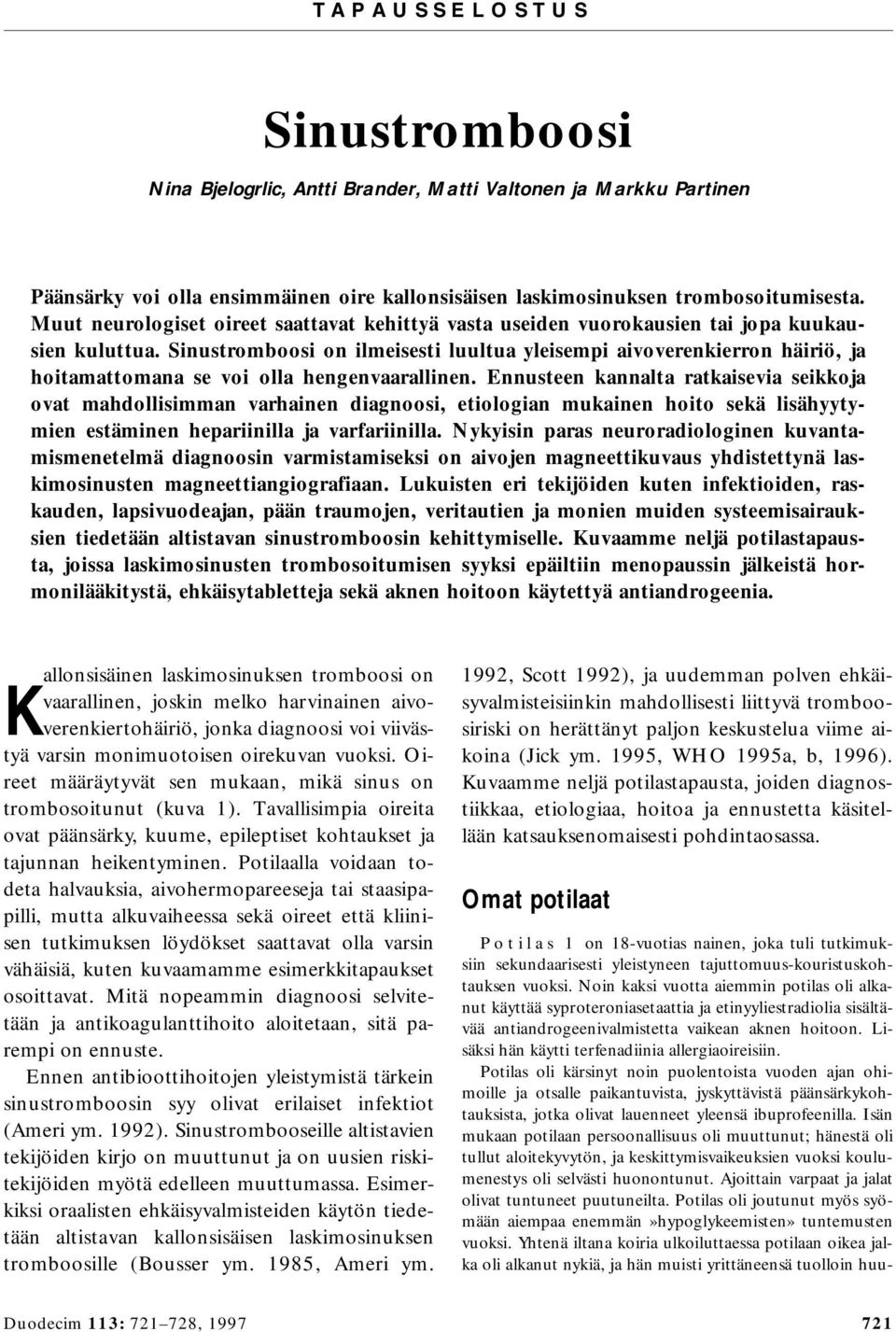 Sinustromboosi on ilmeisesti luultua yleisempi aivoverenkierron häiriö, ja hoitamattomana se voi olla hengenvaarallinen.