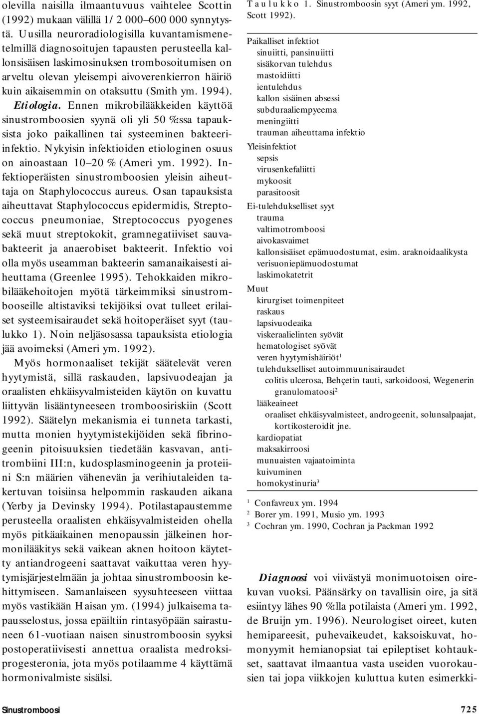 aikaisemmin on otaksuttu (Smith ym. 1994). Etiologia. Ennen mikrobilääkkeiden käyttöä sinustromboosien syynä oli yli 50 %:ssa tapauksista joko paikallinen tai systeeminen bakteeriinfektio.