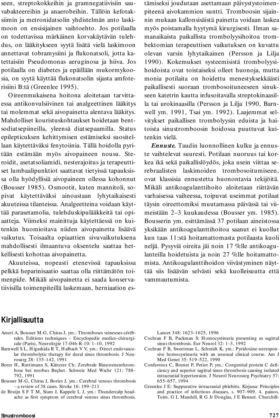 hiiva. Jos potilaalla on diabetes ja epäillään mukormykoosia, on syytä käyttää flukonatsolin sijasta amfoterisiini B:tä (Greenlee 1995).