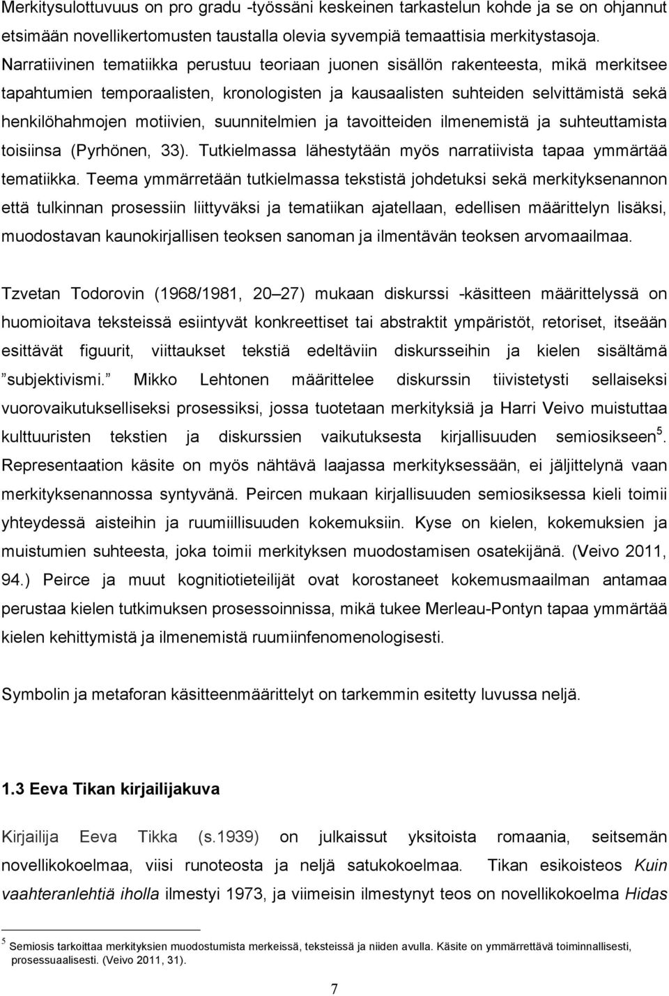 motiivien, suunnitelmien ja tavoitteiden ilmenemistä ja suhteuttamista toisiinsa (Pyrhönen, 33). Tutkielmassa lähestytään myös narratiivista tapaa ymmärtää tematiikka.