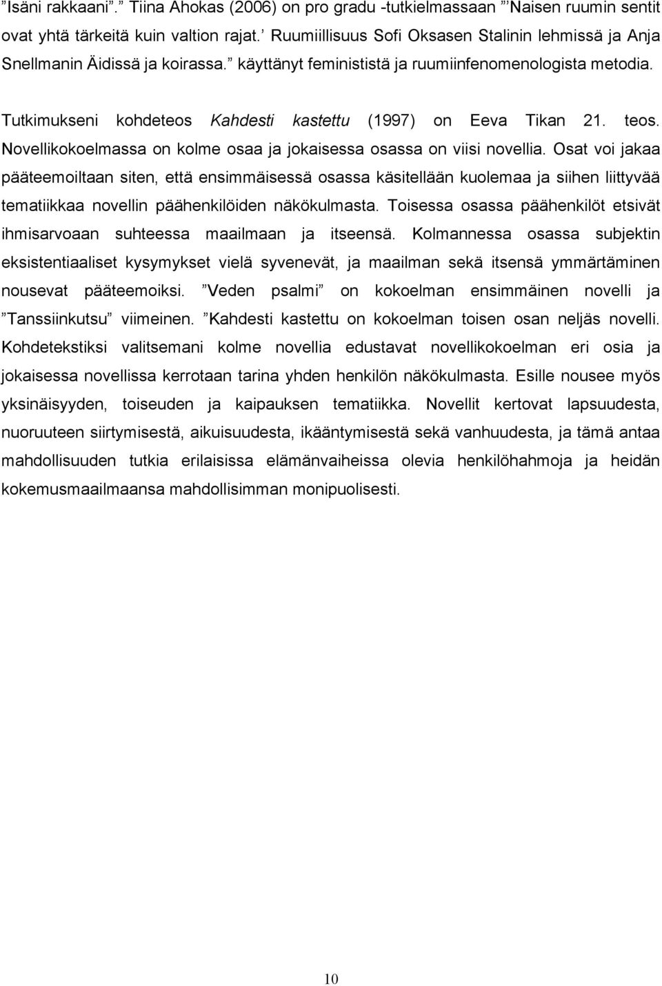 Tutkimukseni kohdeteos Kahdesti kastettu (1997) on Eeva Tikan 21. teos. Novellikokoelmassa on kolme osaa ja jokaisessa osassa on viisi novellia.