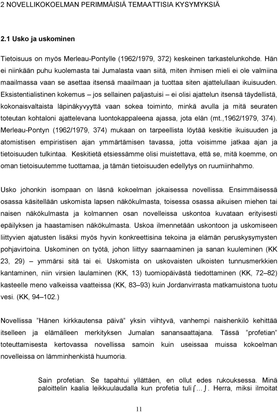 Eksistentialistinen kokemus jos sellainen paljastuisi ei olisi ajattelun itsensä täydellistä, kokonaisvaltaista läpinäkyvyyttä vaan sokea toiminto, minkä avulla ja mitä seuraten toteutan kohtaloni