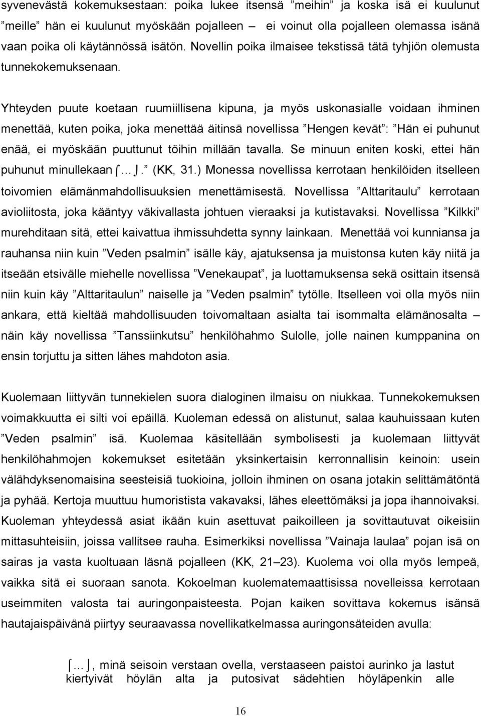 Yhteyden puute koetaan ruumiillisena kipuna, ja myös uskonasialle voidaan ihminen menettää, kuten poika, joka menettää äitinsä novellissa Hengen kevät : Hän ei puhunut enää, ei myöskään puuttunut