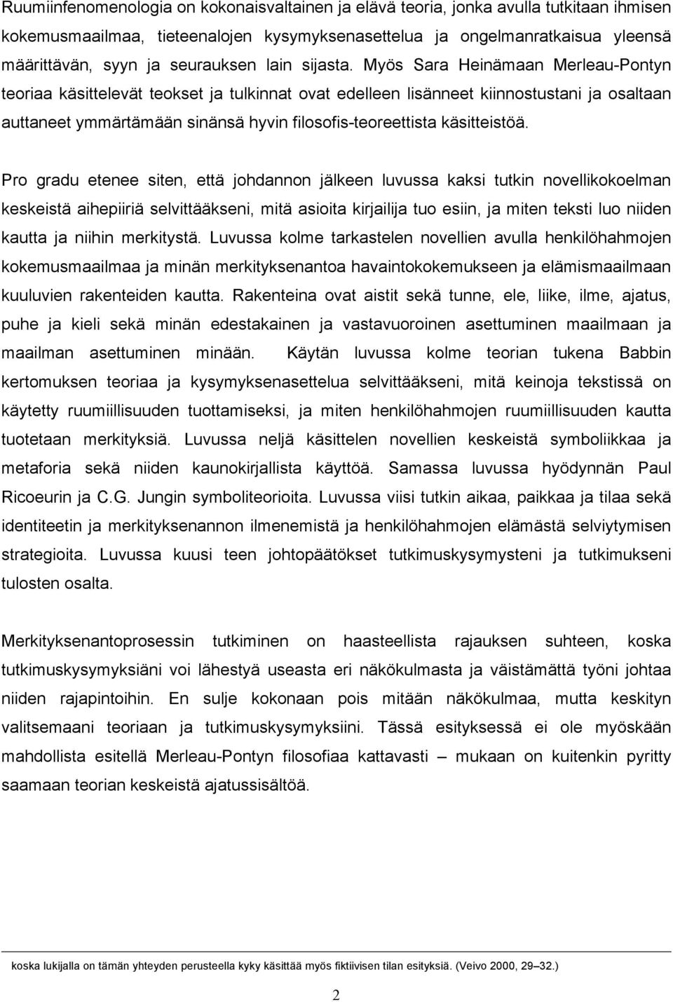 Myös Sara Heinämaan Merleau-Pontyn teoriaa käsittelevät teokset ja tulkinnat ovat edelleen lisänneet kiinnostustani ja osaltaan auttaneet ymmärtämään sinänsä hyvin filosofis-teoreettista käsitteistöä.