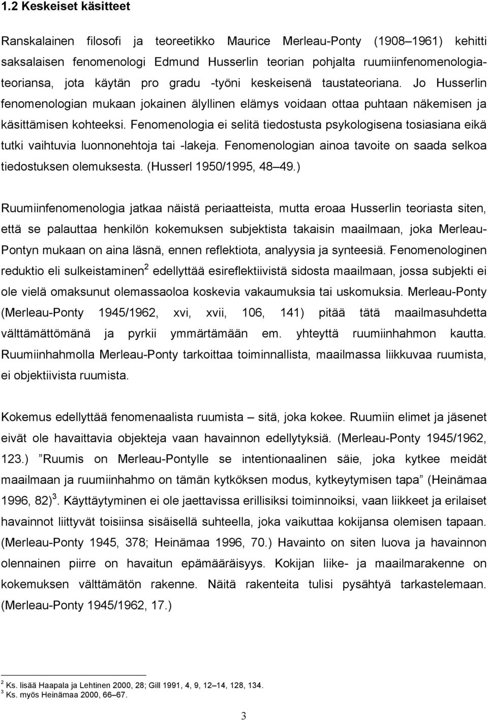 Fenomenologia ei selitä tiedostusta psykologisena tosiasiana eikä tutki vaihtuvia luonnonehtoja tai -lakeja. Fenomenologian ainoa tavoite on saada selkoa tiedostuksen olemuksesta.