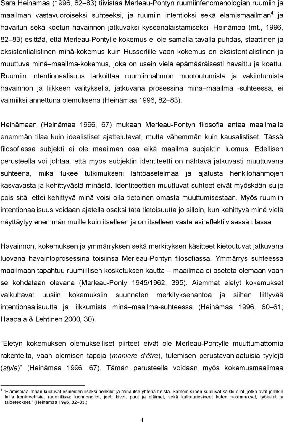 , 1996, 82 83) esittää, että Merleau-Pontylle kokemus ei ole samalla tavalla puhdas, staattinen ja eksistentialistinen minä-kokemus kuin Husserlille vaan kokemus on eksistentialistinen ja muuttuva