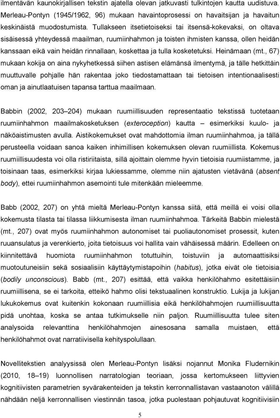 Tullakseen itsetietoiseksi tai itsensä-kokevaksi, on oltava sisäisessä yhteydessä maailman, ruumiinhahmon ja toisten ihmisten kanssa, ollen heidän kanssaan eikä vain heidän rinnallaan, koskettaa ja