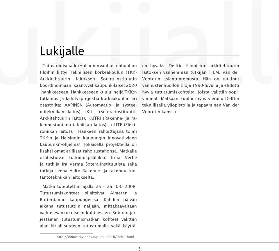 Van der Voordtin asiantuntemusta. Hän on tutkinut vanhustenhuollon tiloja 1990-luvulla ja ehdotti hyviä tutustumiskohteita, joista valittiin sopivimmat.