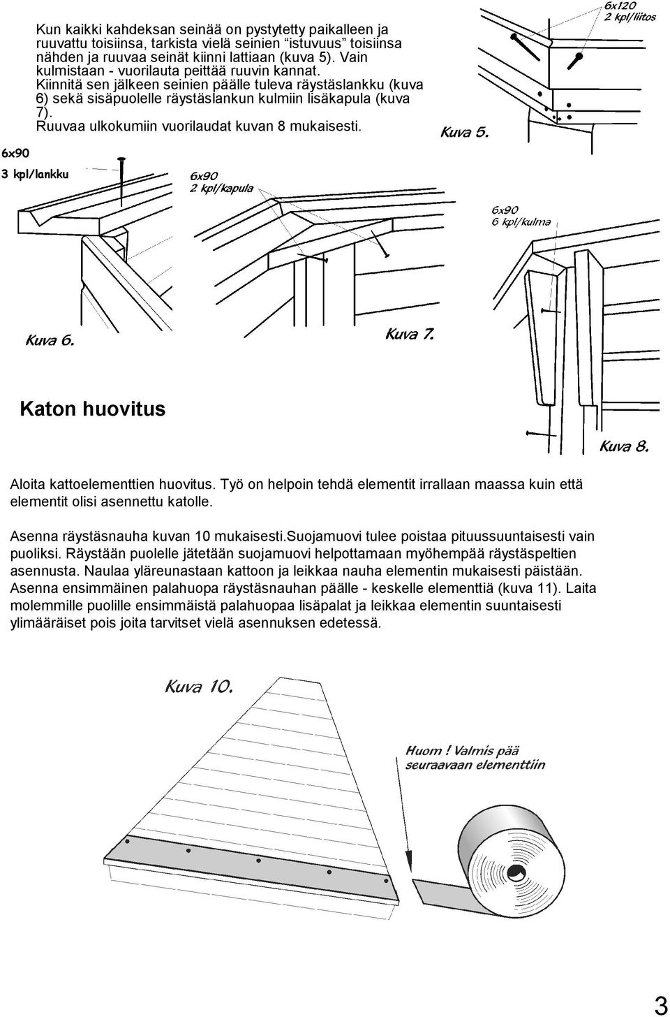 Ruuvaa ulkokumiin vuorilaudat kuvan 8 mukaisesti. 3 kpl/lankku Katon huovitus Aloita kattoelementtien huovitus.
