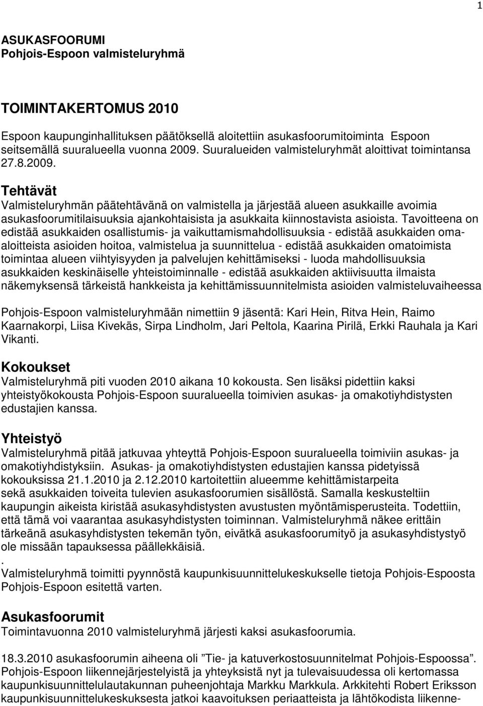 Tehtävät Valmisteluryhmän päätehtävänä on valmistella ja järjestää alueen asukkaille avoimia asukasfoorumitilaisuuksia ajankohtaisista ja asukkaita kiinnostavista asioista.