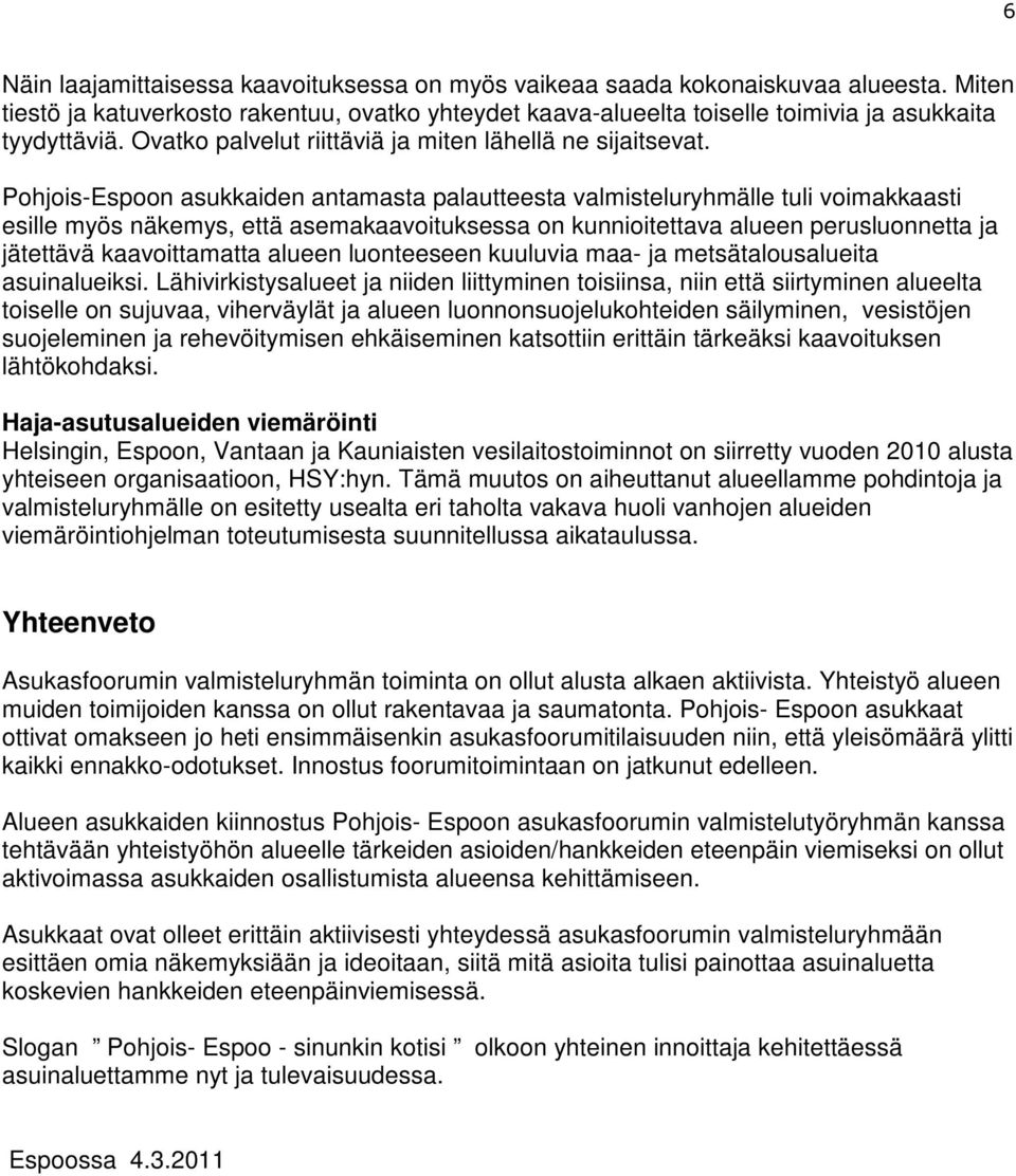 Pohjois-Espoon asukkaiden antamasta palautteesta valmisteluryhmälle tuli voimakkaasti esille myös näkemys, että asemakaavoituksessa on kunnioitettava alueen perusluonnetta ja jätettävä kaavoittamatta