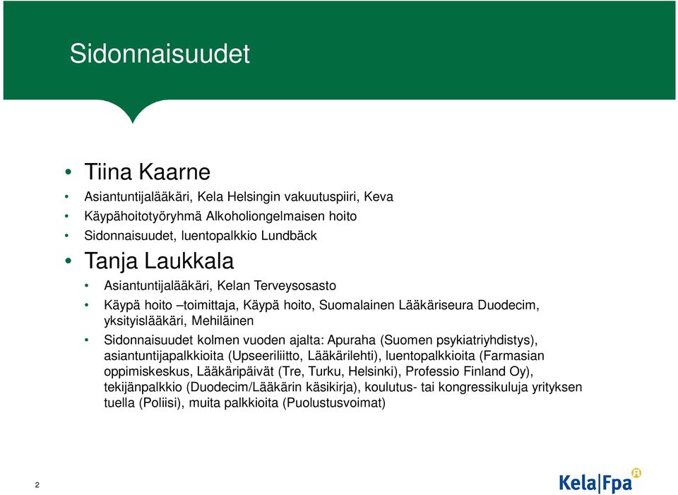 vuoden ajalta: Apuraha (Suomen psykiatriyhdistys), asiantuntijapalkkioita (Upseeriliitto, Lääkärilehti), luentopalkkioita (Farmasian oppimiskeskus, Lääkäripäivät (Tre,