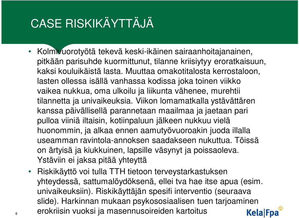 Viikon lomamatkalla ystävättären kanssa päivällisellä parannetaan maailmaa ja jaetaan pari pulloa viiniä iltaisin, kotiinpaluun jälkeen nukkuu vielä huonommin, ja alkaa ennen aamutyövuoroakin juoda