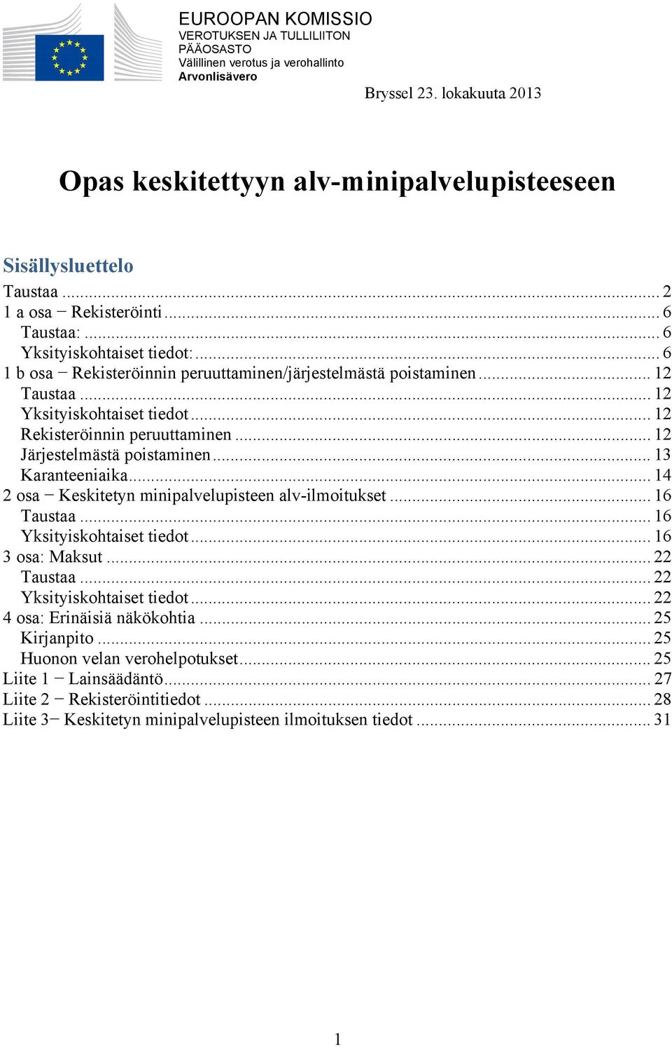 ..12 Rekisteröinnin peruuttaminen... 12 Järjestelmästä poistaminen... 13 Karanteeniaika... 14 2 osa Keskitetyn minipalvelupisteen alv-ilmoitukset... 16 Taustaa... 16 Yksityiskohtaiset tiedot.