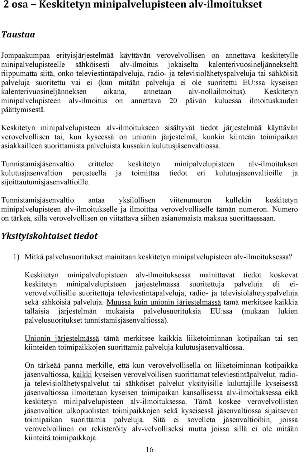 suoritettu EU:ssa kyseisen kalenterivuosineljänneksen aikana, annetaan alv-nollailmoitus). Keskitetyn minipalvelupisteen alv-ilmoitus on annettava 20 päivän kuluessa ilmoituskauden päättymisestä.