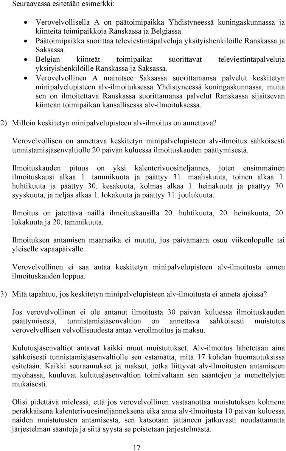 Verovelvollinen A mainitsee Saksassa suorittamansa palvelut keskitetyn minipalvelupisteen alv-ilmoituksessa Yhdistyneessä kuningaskunnassa, mutta sen on ilmoitettava Ranskassa suorittamansa palvelut