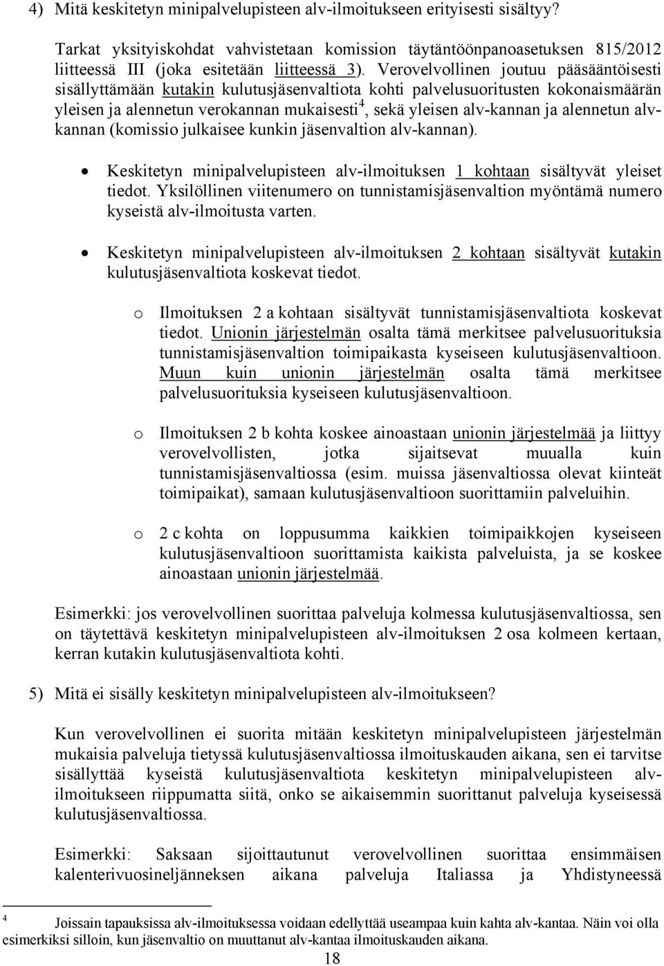 alennetun alvkannan (komissio julkaisee kunkin jäsenvaltion alv-kannan). Keskitetyn minipalvelupisteen alv-ilmoituksen 1 kohtaan sisältyvät yleiset tiedot.