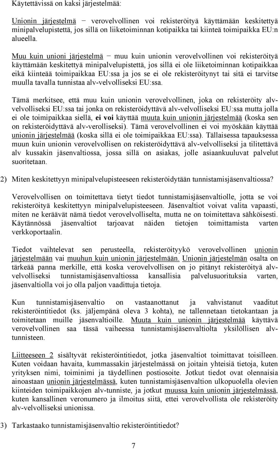 Muu kuin unioni järjestelmä muu kuin unionin verovelvollinen voi rekisteröityä käyttämään keskitettyä minipalvelupistettä, jos sillä ei ole liiketoiminnan kotipaikkaa eikä kiinteää toimipaikkaa