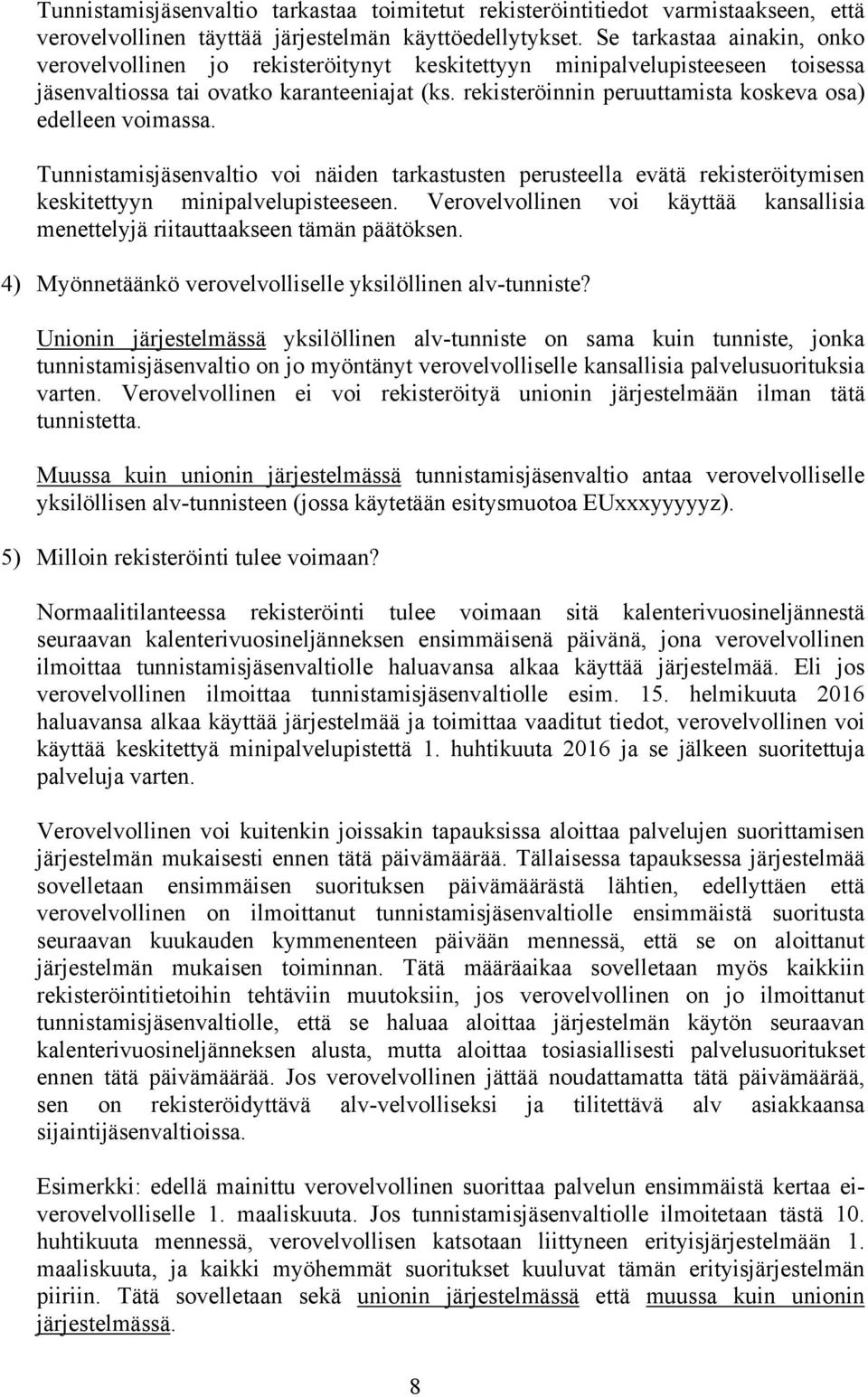 rekisteröinnin peruuttamista koskeva osa) edelleen voimassa. Tunnistamisjäsenvaltio voi näiden tarkastusten perusteella evätä rekisteröitymisen keskitettyyn minipalvelupisteeseen.