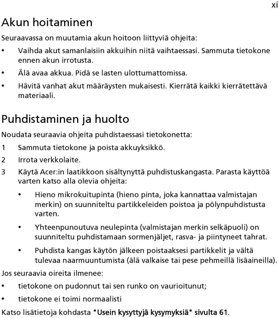 Puhdistaminen ja huolto Noudata seuraavia ohjeita puhdistaessasi tietokonetta: 1 Sammuta tietokone ja poista akkuyksikkö. 2 Irrota verkkolaite.