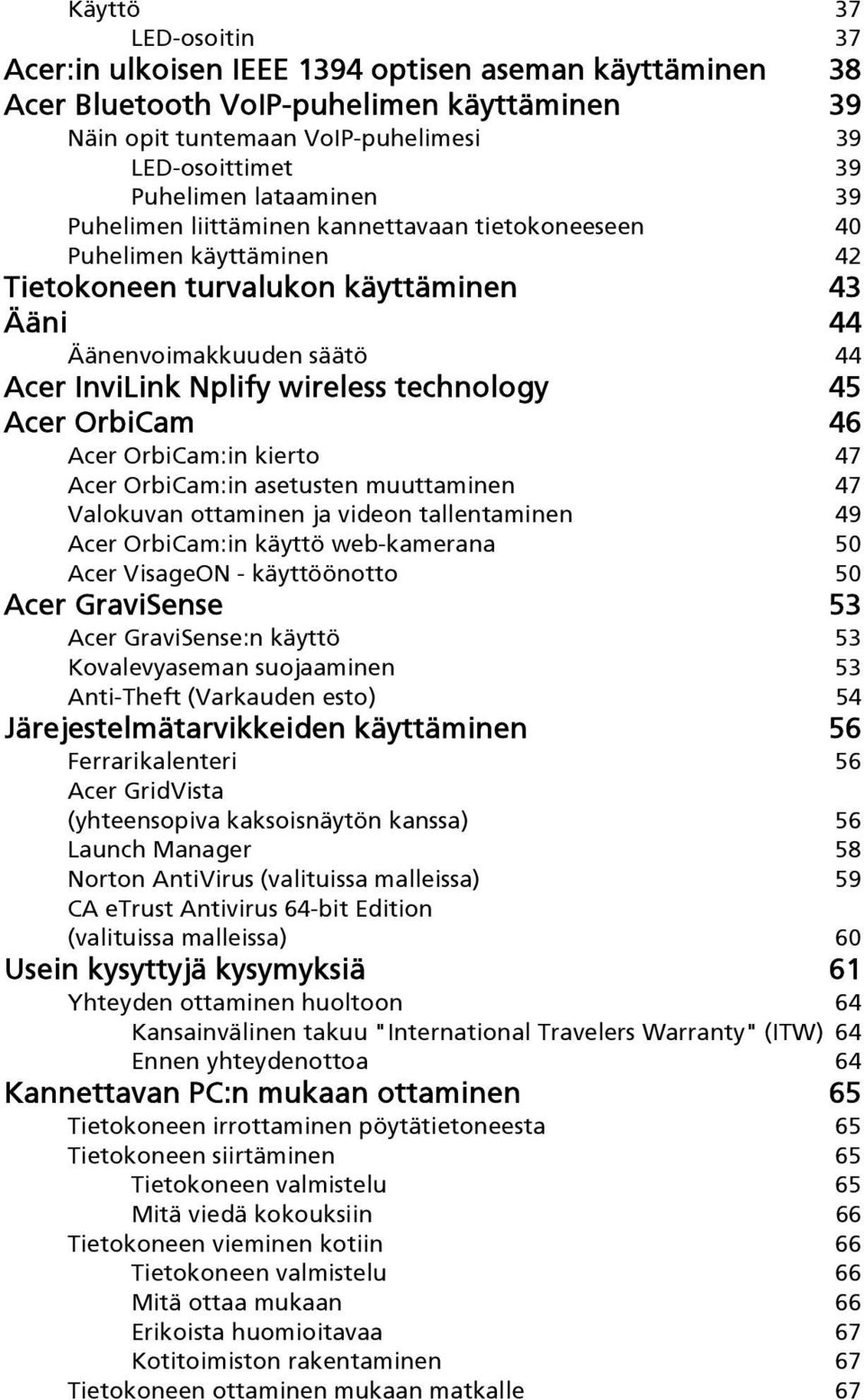 technology 45 Acer OrbiCam 46 Acer OrbiCam:in kierto 47 Acer OrbiCam:in asetusten muuttaminen 47 Valokuvan ottaminen ja videon tallentaminen 49 Acer OrbiCam:in käyttö web-kamerana 50 Acer VisageON -