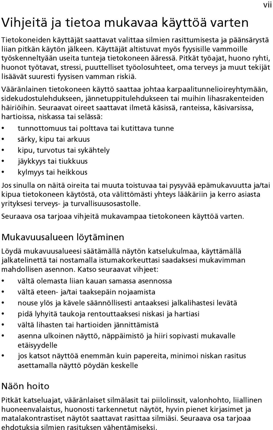 Pitkät työajat, huono ryhti, huonot työtavat, stressi, puuttelliset työolosuhteet, oma terveys ja muut tekijät lisäävät suuresti fyysisen vamman riskiä.