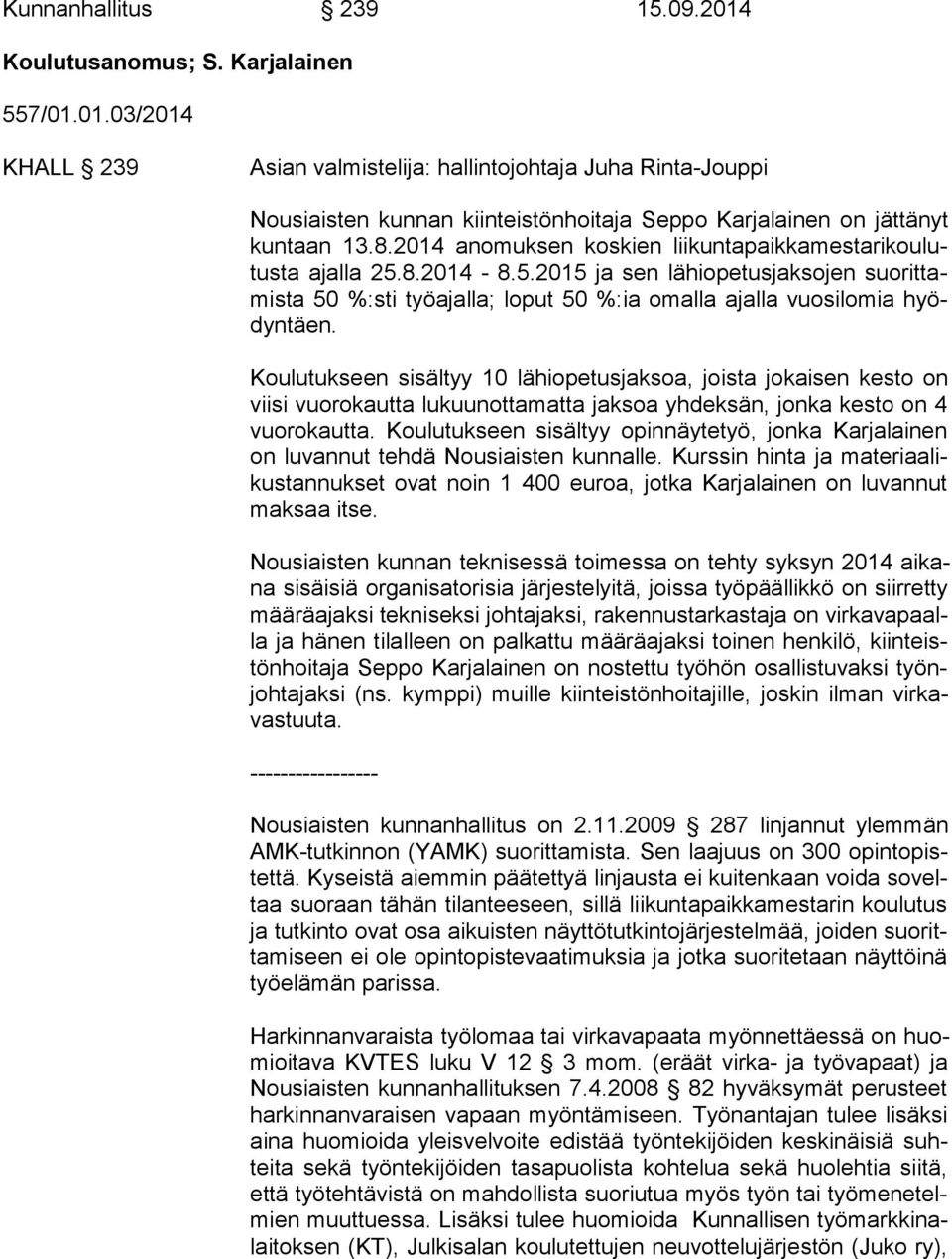 Koulutukseen sisältyy 10 lähiopetusjaksoa, joista jokaisen kesto on vii si vuorokautta lukuunottamatta jaksoa yhdeksän, jonka kesto on 4 vuo ro kaut ta.