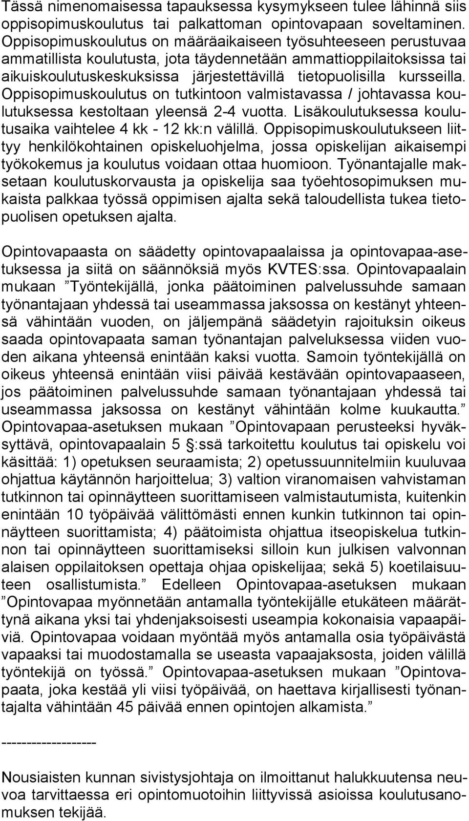 järjestettävillä tietopuolisilla kurs seil la. Op pi so pi mus kou lu tus on tutkintoon val mis ta vas sa / joh ta vas sa koulu tuk ses sa kes tol taan yleensä 2-4 vuotta.