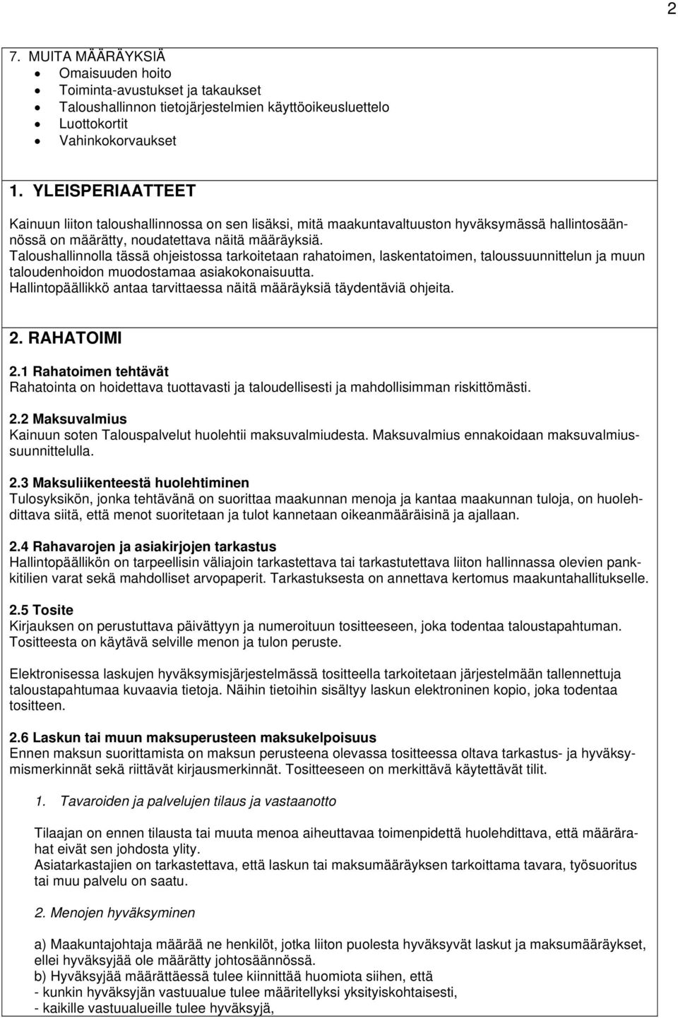 Taloushallinnolla tässä ohjeistossa tarkoitetaan rahatoimen, laskentatoimen, taloussuunnittelun ja muun taloudenhoidon muodostamaa asiakokonaisuutta.