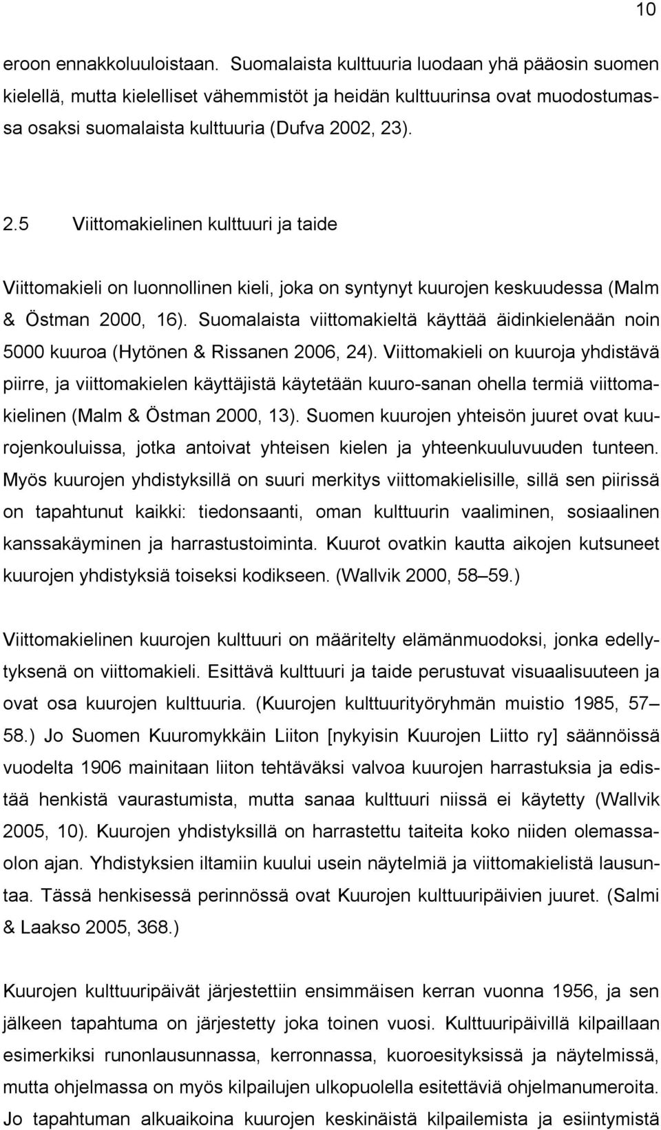 02, 23). 2.5 Viittomakielinen kulttuuri ja taide Viittomakieli on luonnollinen kieli, joka on syntynyt kuurojen keskuudessa (Malm & Östman 2000, 16).