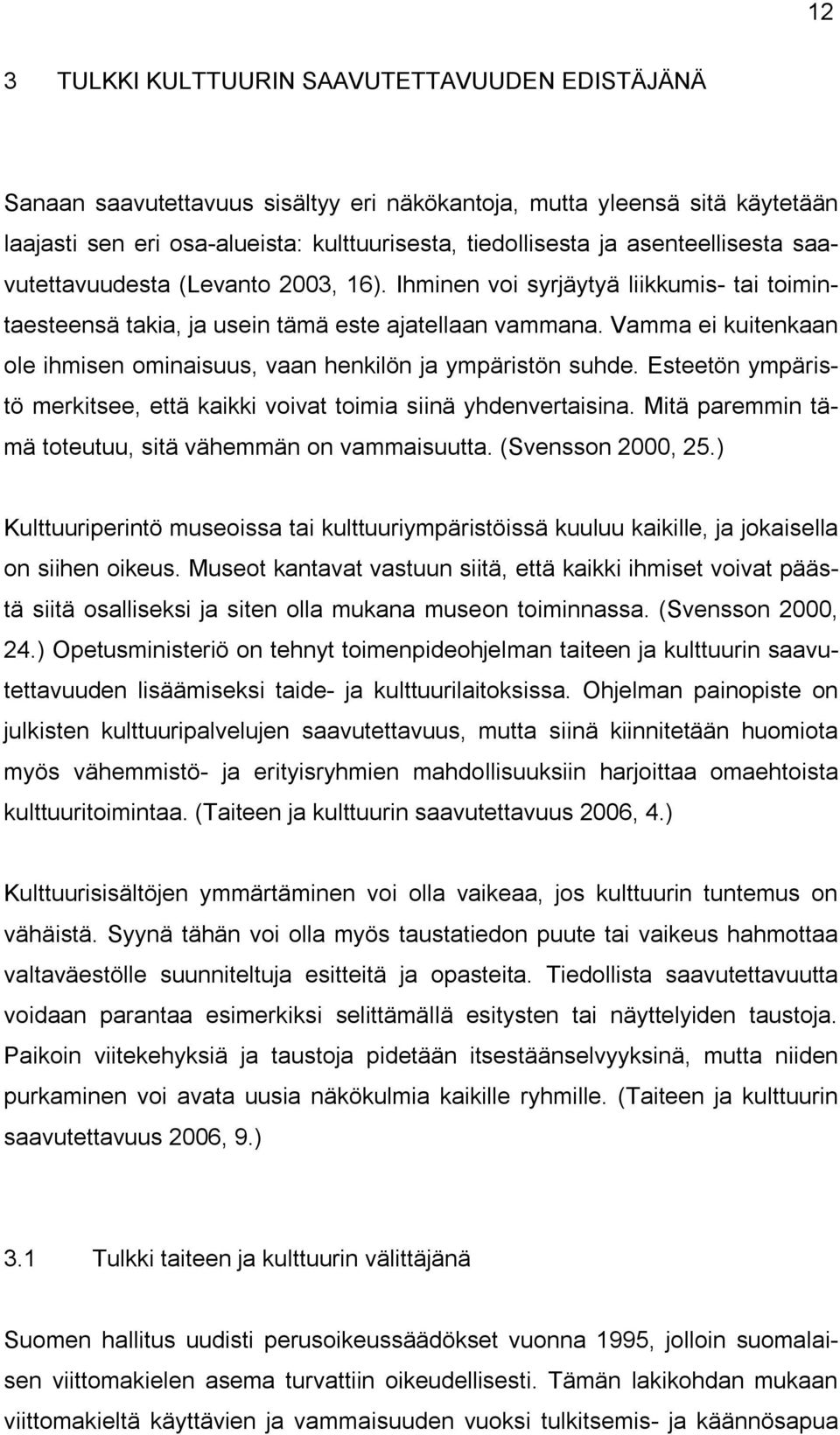 Vamma ei kuitenkaan ole ihmisen ominaisuus, vaan henkilön ja ympäristön suhde. Esteetön ympäristö merkitsee, että kaikki voivat toimia siinä yhdenvertaisina.