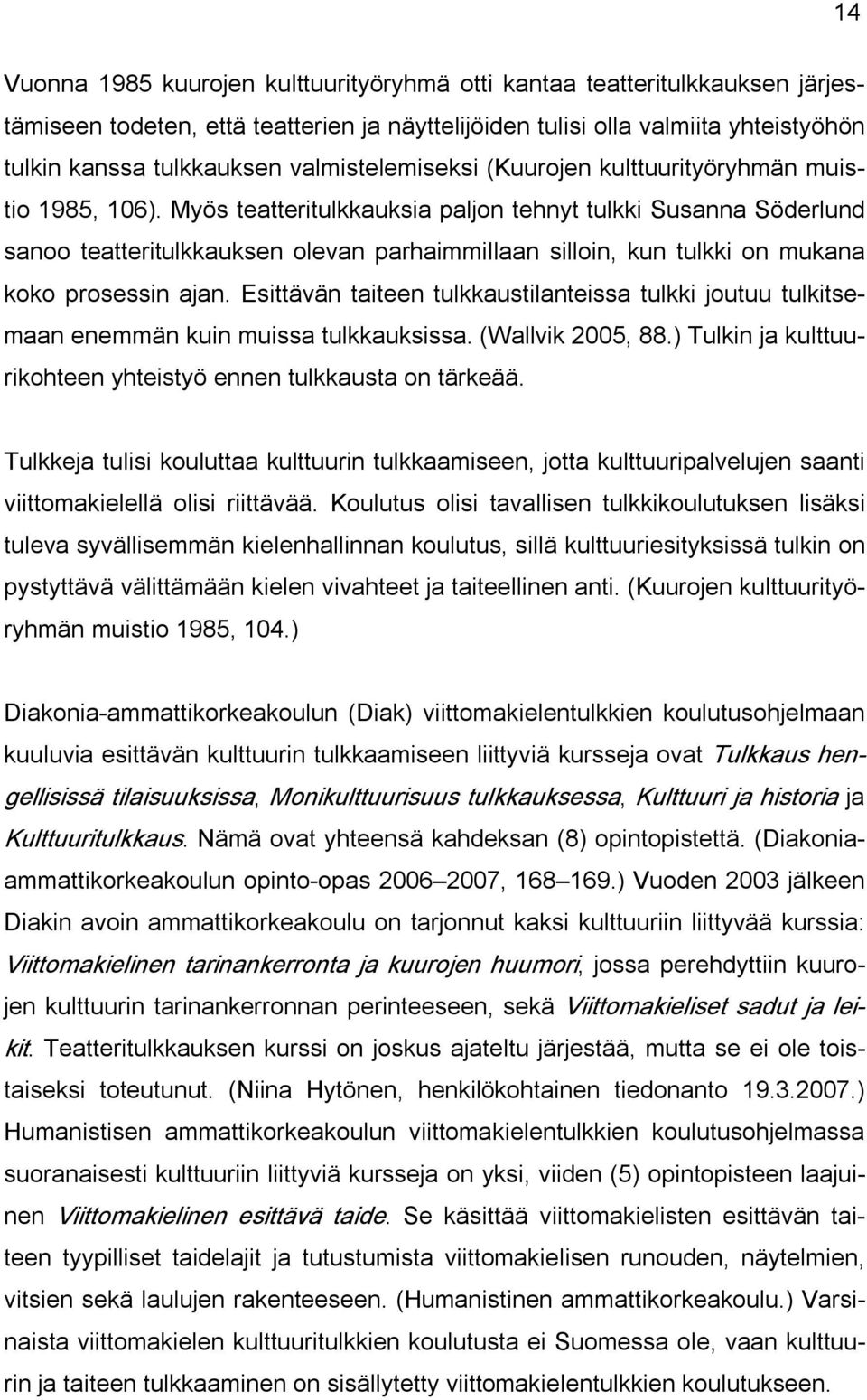 Myös teatteritulkkauksia paljon tehnyt tulkki Susanna Söderlund sanoo teatteritulkkauksen olevan parhaimmillaan silloin, kun tulkki on mukana koko prosessin ajan.