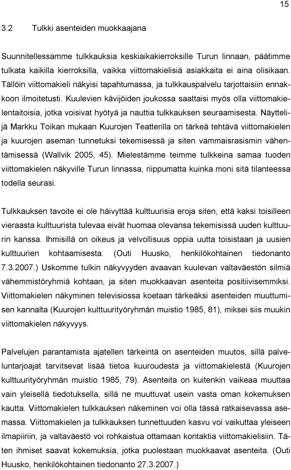 Kuulevien kävijöiden joukossa saattaisi myös olla viittomakielentaitoisia, jotka voisivat hyötyä ja nauttia tulkkauksen seuraamisesta.