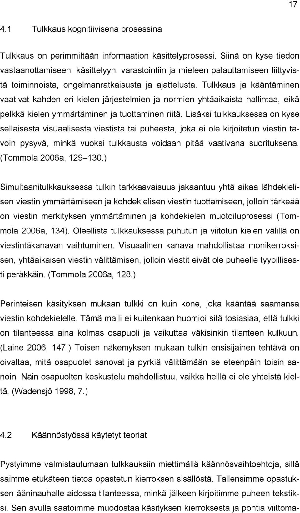 Tulkkaus ja kääntäminen vaativat kahden eri kielen järjestelmien ja normien yhtäaikaista hallintaa, eikä pelkkä kielen ymmärtäminen ja tuottaminen riitä.