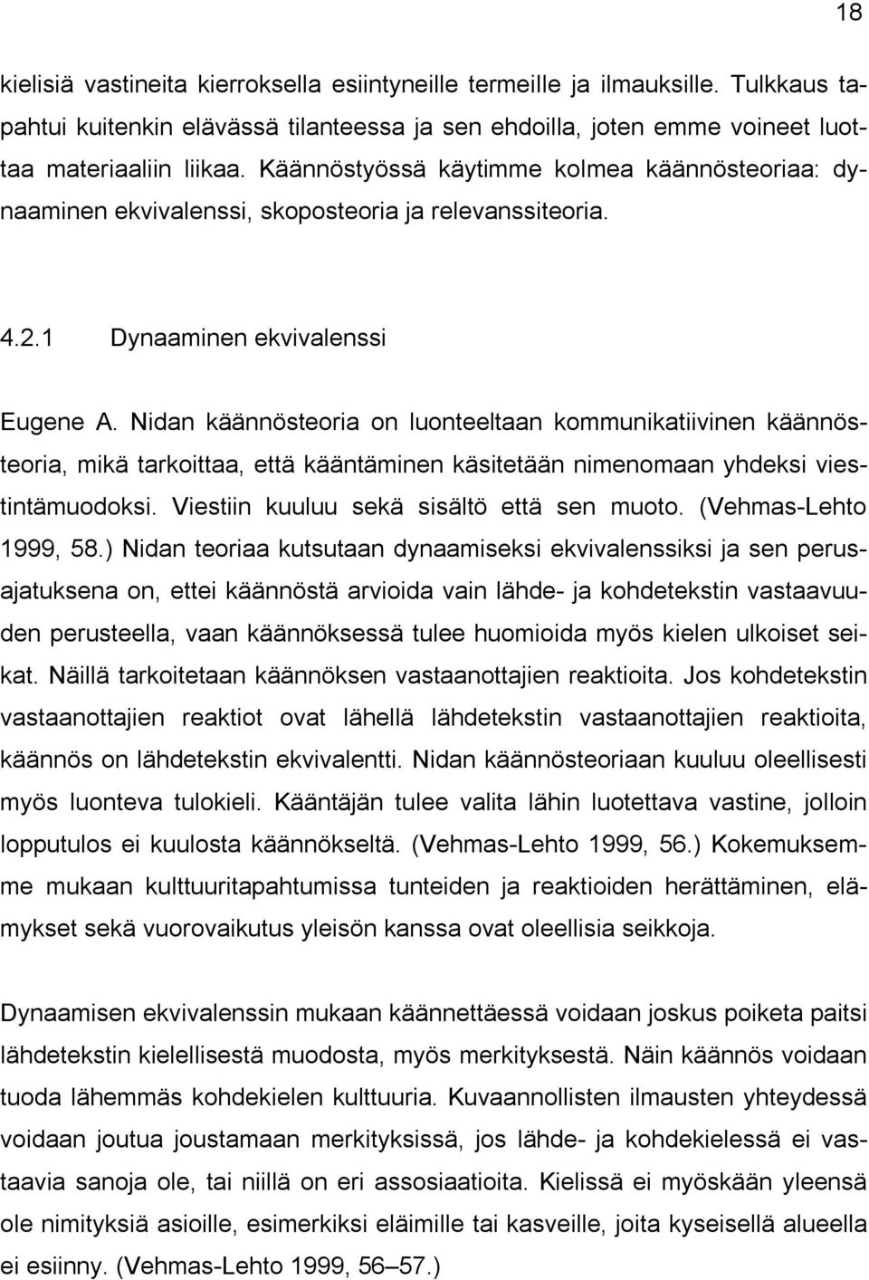 Nidan käännösteoria on luonteeltaan kommunikatiivinen käännösteoria, mikä tarkoittaa, että kääntäminen käsitetään nimenomaan yhdeksi viestintämuodoksi. Viestiin kuuluu sekä sisältö että sen muoto.