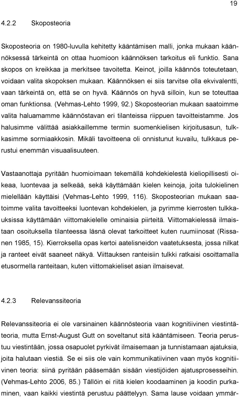 Käännös on hyvä silloin, kun se toteuttaa oman funktionsa. (Vehmas Lehto 1999, 92.) Skoposteorian mukaan saatoimme valita haluamamme käännöstavan eri tilanteissa riippuen tavoitteistamme.