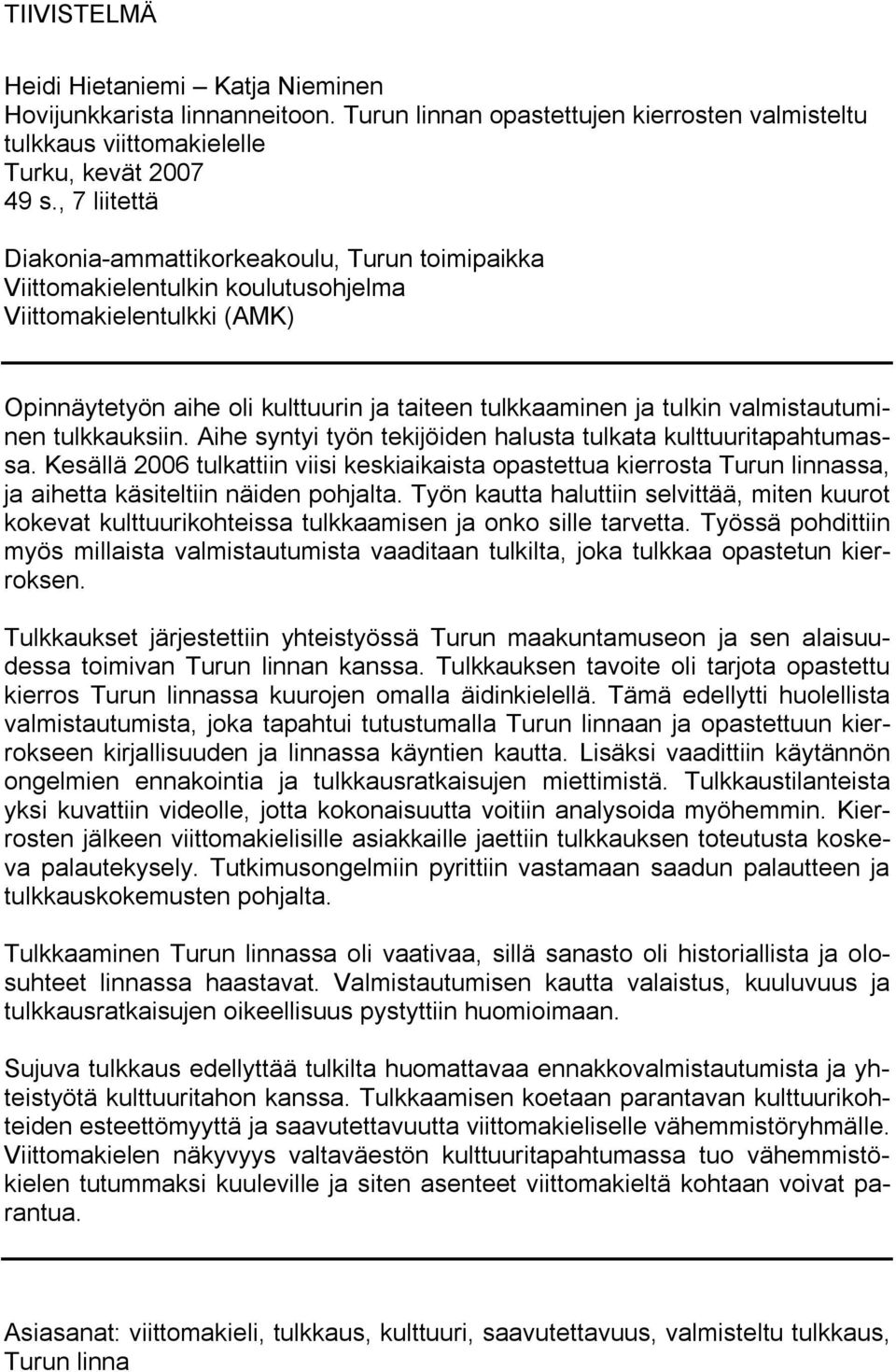 valmistautuminen tulkkauksiin. Aihe syntyi työn tekijöiden halusta tulkata kulttuuritapahtumassa.