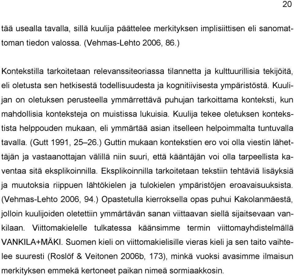 Kuulijan on oletuksen perusteella ymmärrettävä puhujan tarkoittama konteksti, kun mahdollisia konteksteja on muistissa lukuisia.