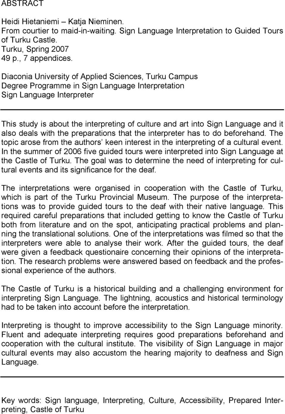 Language and it also deals with the preparations that the interpreter has to do beforehand. The topic arose from the authors keen interest in the interpreting of a cultural event.
