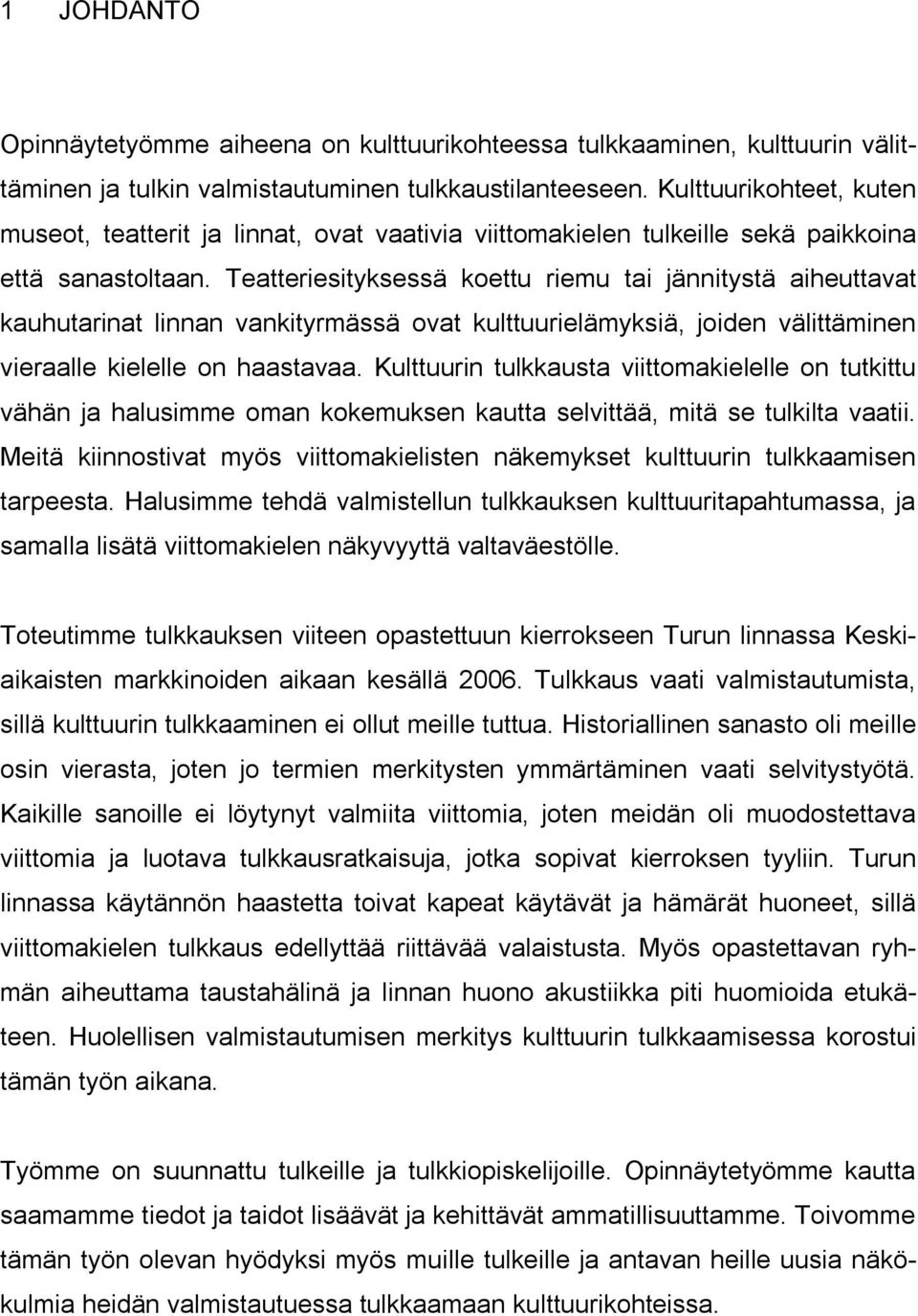 Teatteriesityksessä koettu riemu tai jännitystä aiheuttavat kauhutarinat linnan vankityrmässä ovat kulttuurielämyksiä, joiden välittäminen vieraalle kielelle on haastavaa.