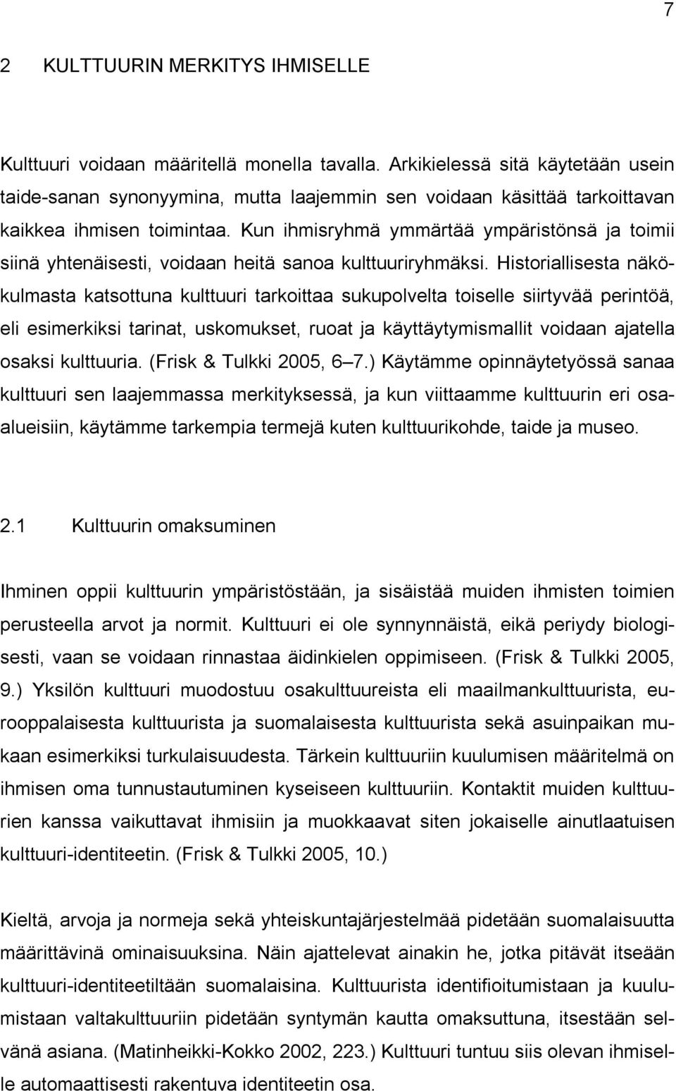 Kun ihmisryhmä ymmärtää ympäristönsä ja toimii siinä yhtenäisesti, voidaan heitä sanoa kulttuuriryhmäksi.