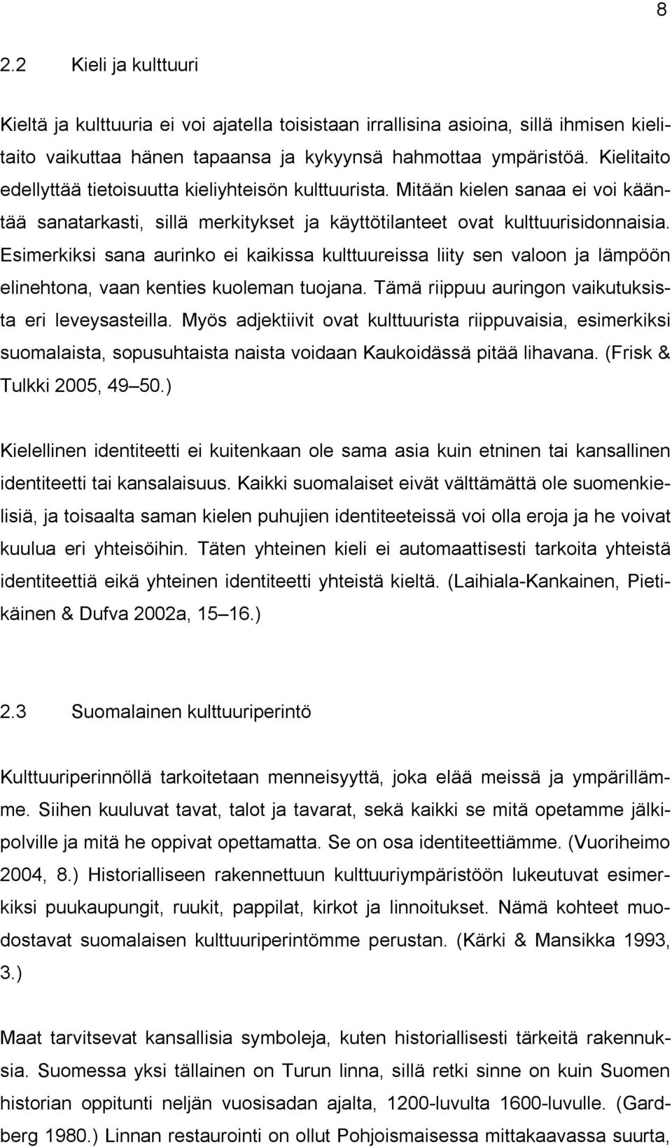 Esimerkiksi sana aurinko ei kaikissa kulttuureissa liity sen valoon ja lämpöön elinehtona, vaan kenties kuoleman tuojana. Tämä riippuu auringon vaikutuksista eri leveysasteilla.