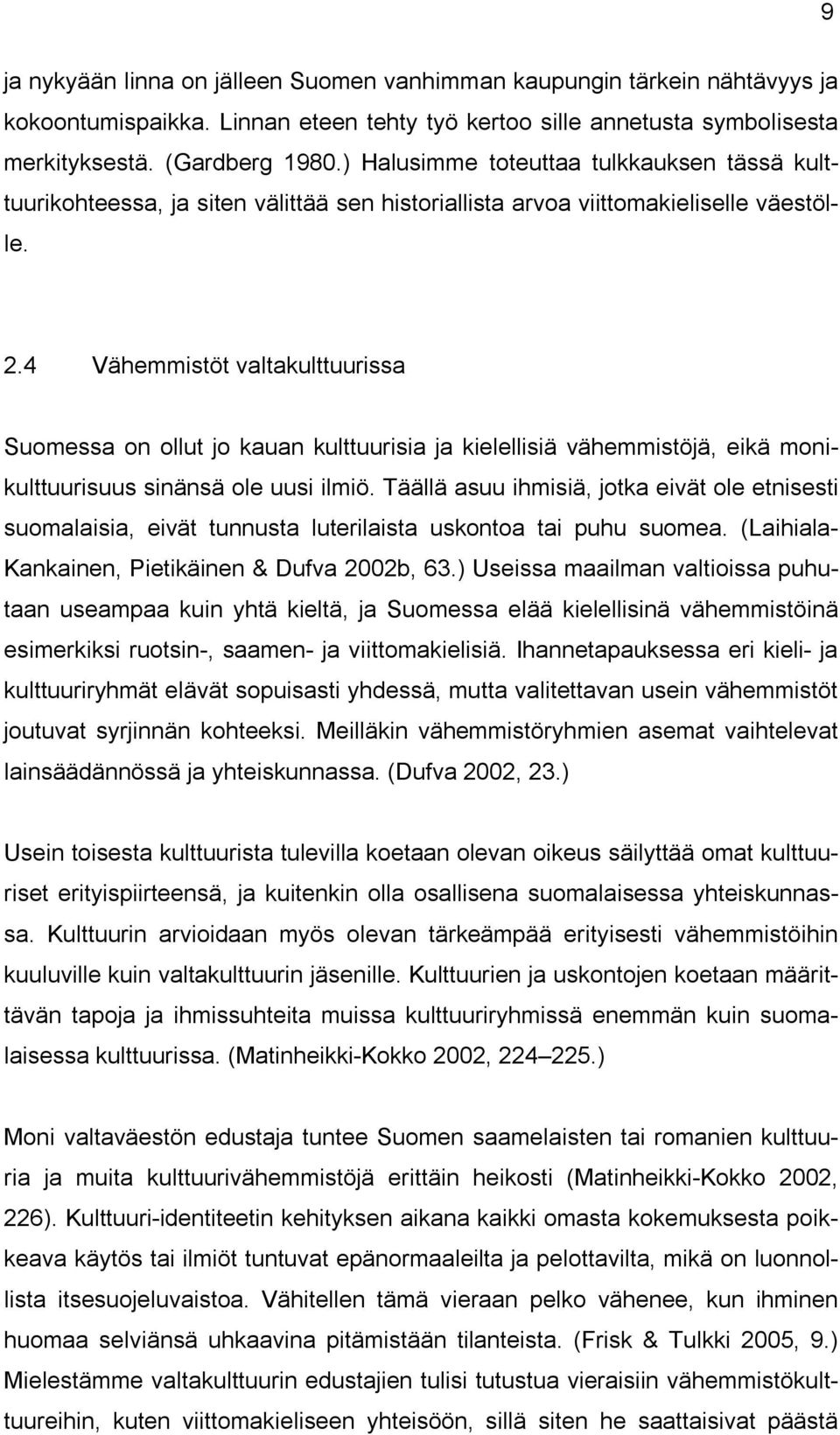 4 Vähemmistöt valtakulttuurissa Suomessa on ollut jo kauan kulttuurisia ja kielellisiä vähemmistöjä, eikä monikulttuurisuus sinänsä ole uusi ilmiö.