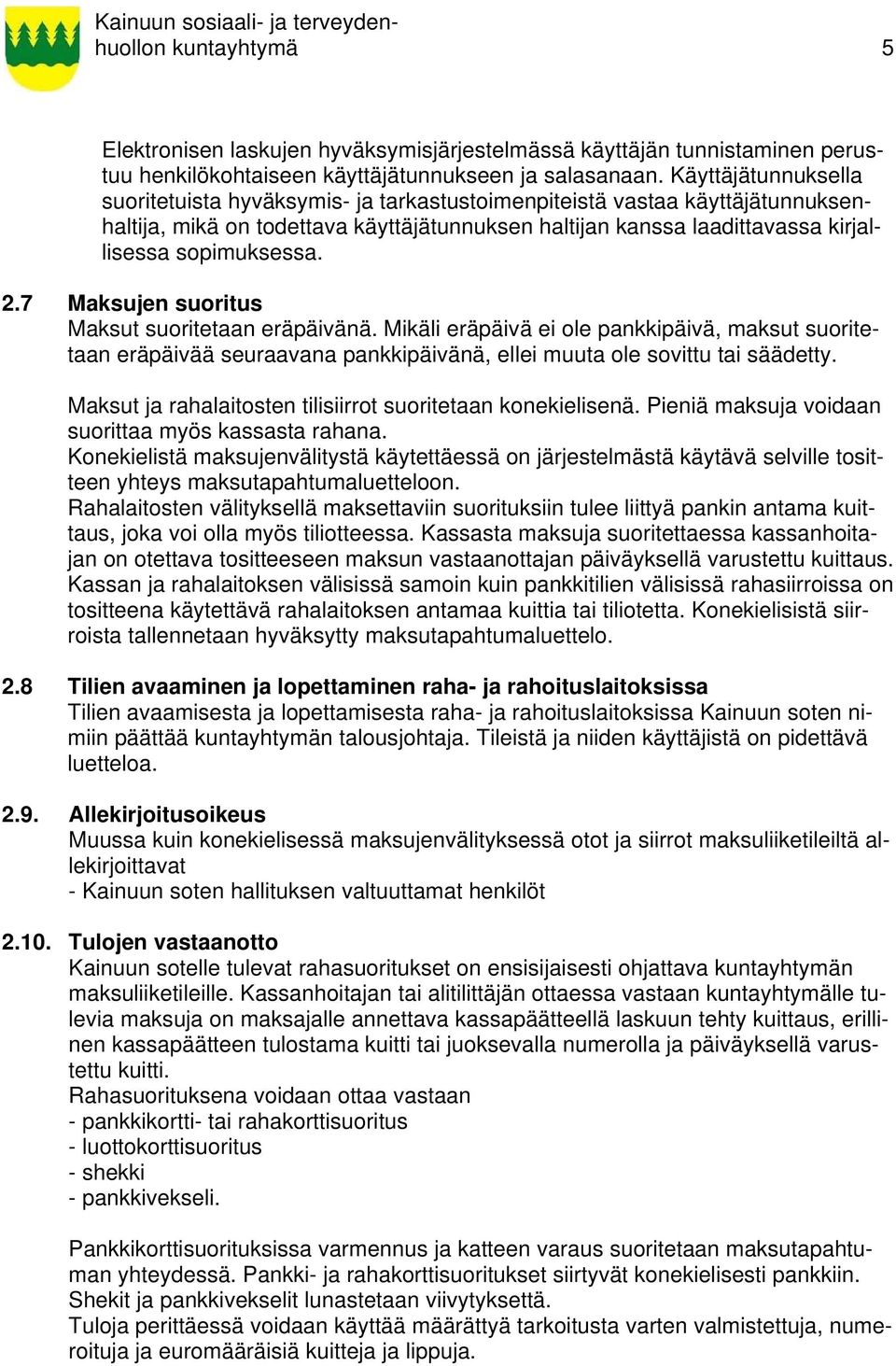 2.7 Maksujen suoritus Maksut suoritetaan eräpäivänä. Mikäli eräpäivä ei ole pankkipäivä, maksut suoritetaan eräpäivää seuraavana pankkipäivänä, ellei muuta ole sovittu tai säädetty.