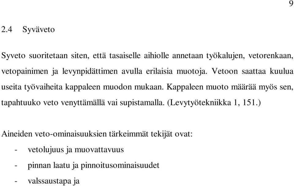 ) Aineiden veto-ominaisuuksien tärkeimmät tekijät ovat: - vetolujuus ja muovattavuus - pinnan laatu ja pinnoitusominaisuudet - valssaustapa ja suunta - vanhenemisominaisuudet - hitsattavuus Levyn